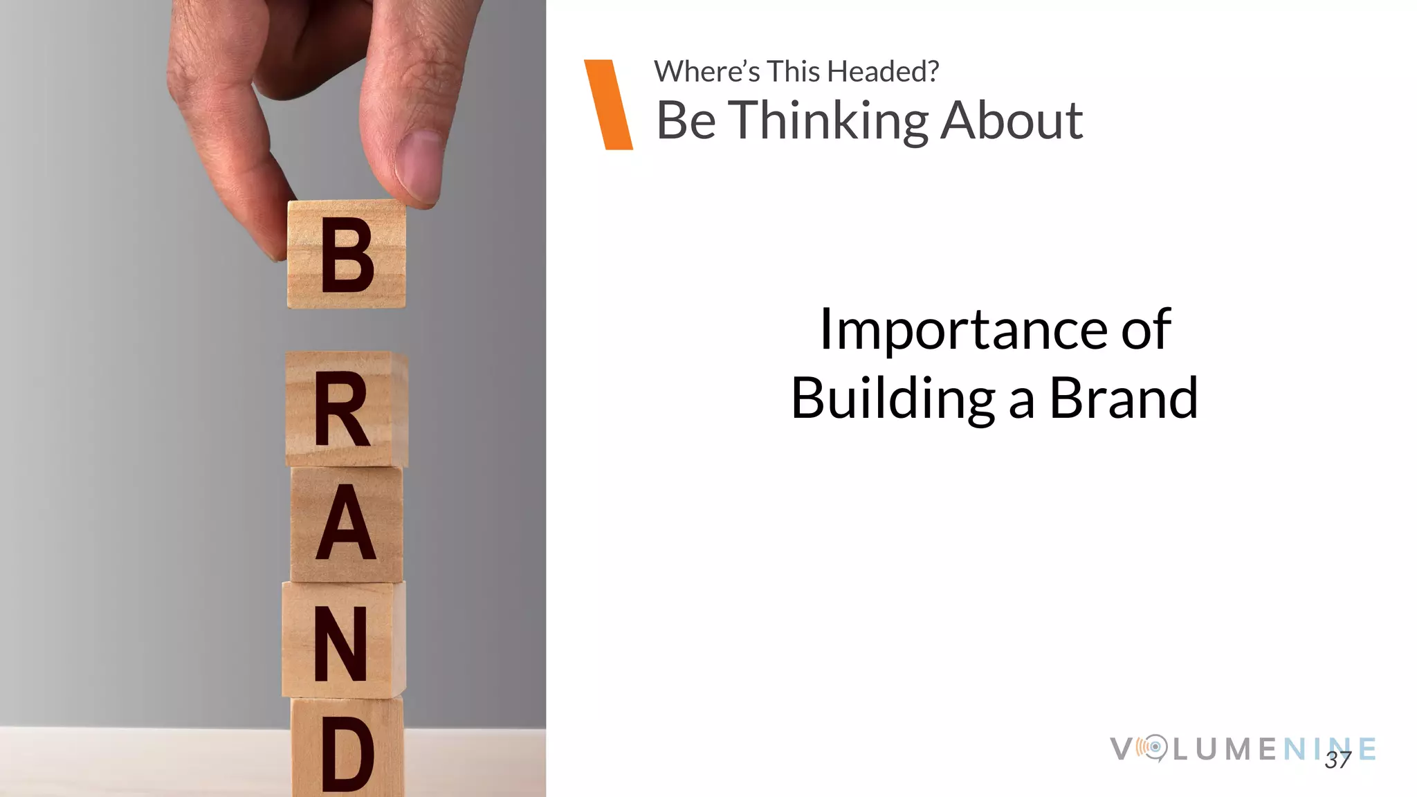 Image goes here
370 x 540 pixels
37
Be Thinking About
Where’s This Headed?
Importance of
Building a Brand
 