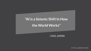 “AI is a Seismic Shift In How
the World Works”
–CMO, ZAPIER
 