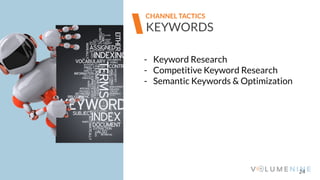 Image goes here
370 x 540 pixels
24
KEYWORDS
CHANNEL TACTICS
- Keyword Research
- Competitive Keyword Research
- Semantic Keywords & Optimization
 