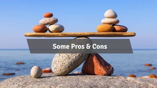 Some Pros & Cons
 