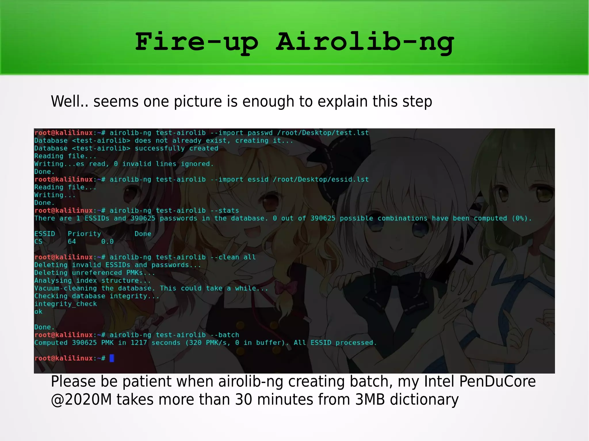 Fire-up Airolib-ng 
Well.. seems one picture is enough to explain this step 
Please be patient when airolib-ng creating batch, my Intel PenDuCore 
@2020M takes more than 30 minutes from 3MB dictionary 
 