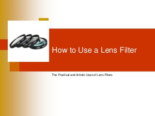 How to Use a Lens Filter
The Practical and Artistic Uses of Lens Filters
 