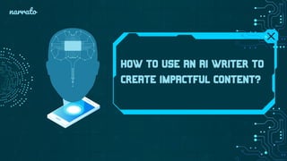 HOW TO USE AN AI WRITER TO
CREATE IMPACTFUL CONTENT?
narrato
 