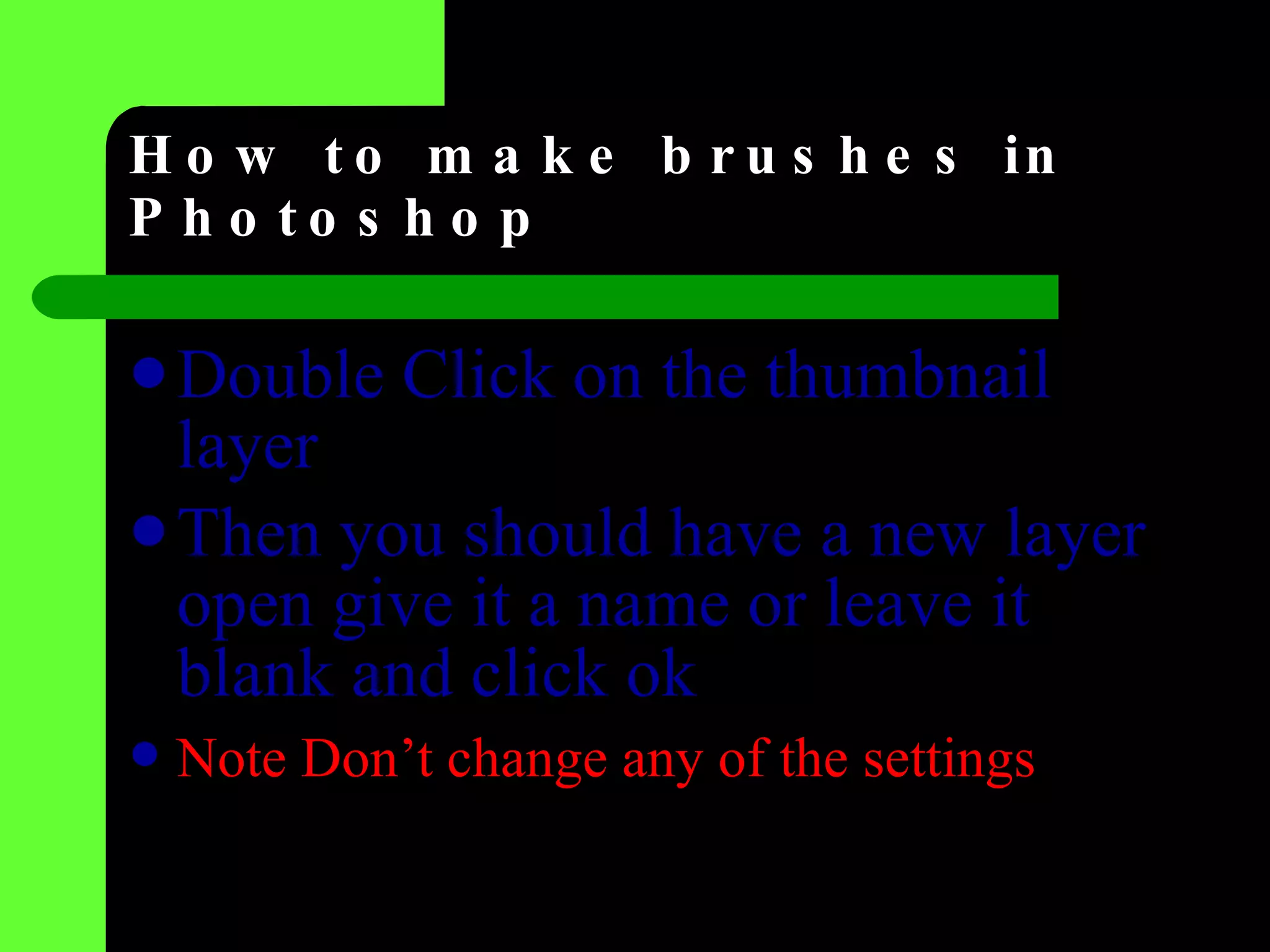 How to make brushes in Photoshop Double Click on the thumbnail layer  Then you should have a new layer open give it a name or leave it blank and click ok  Note Don’t change any of the settings   