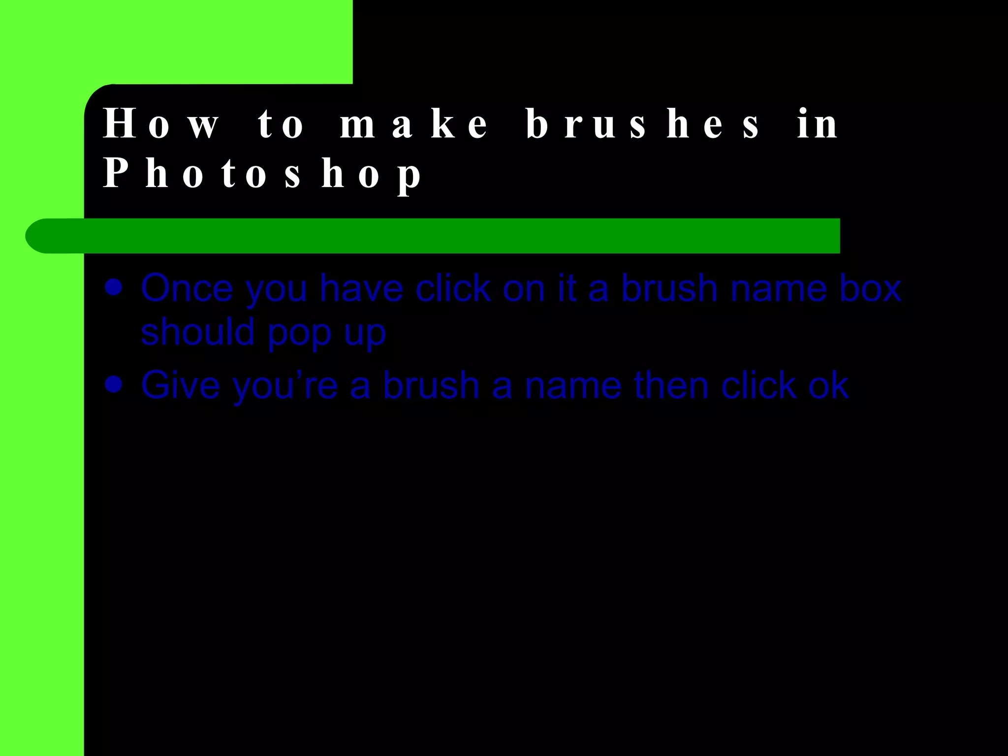 How to make brushes in Photoshop Once you have click on it a brush name box should pop up  Give you’re a brush a name then click ok  