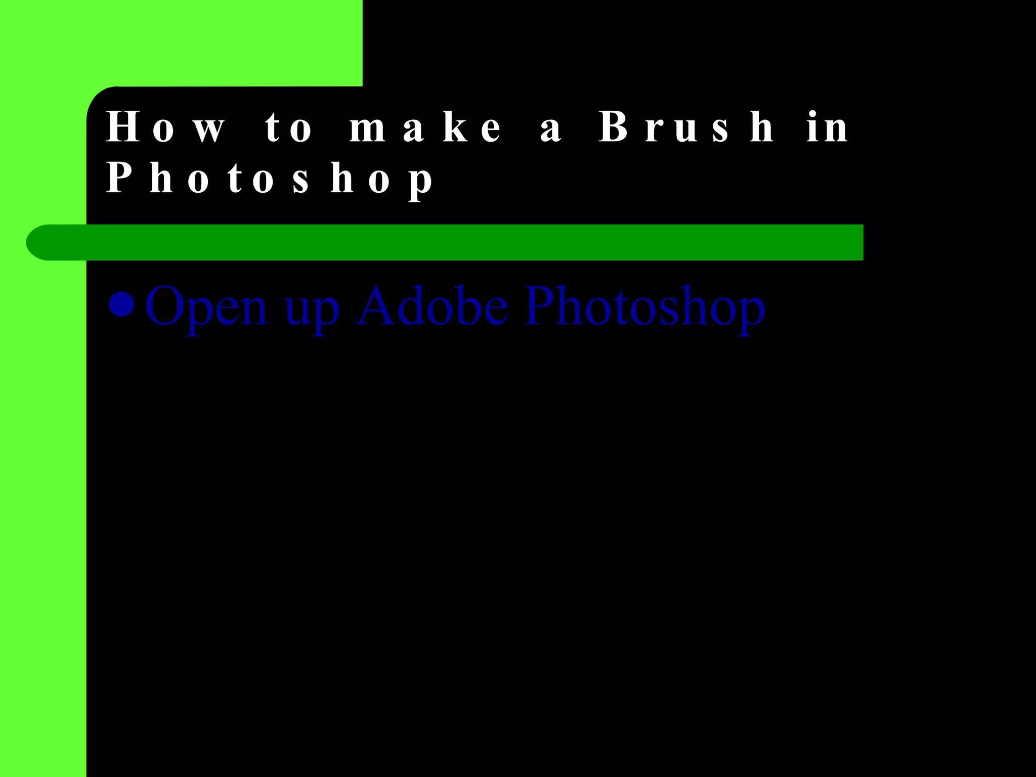 How to make a Brush in Photoshop Open up Adobe Photoshop   