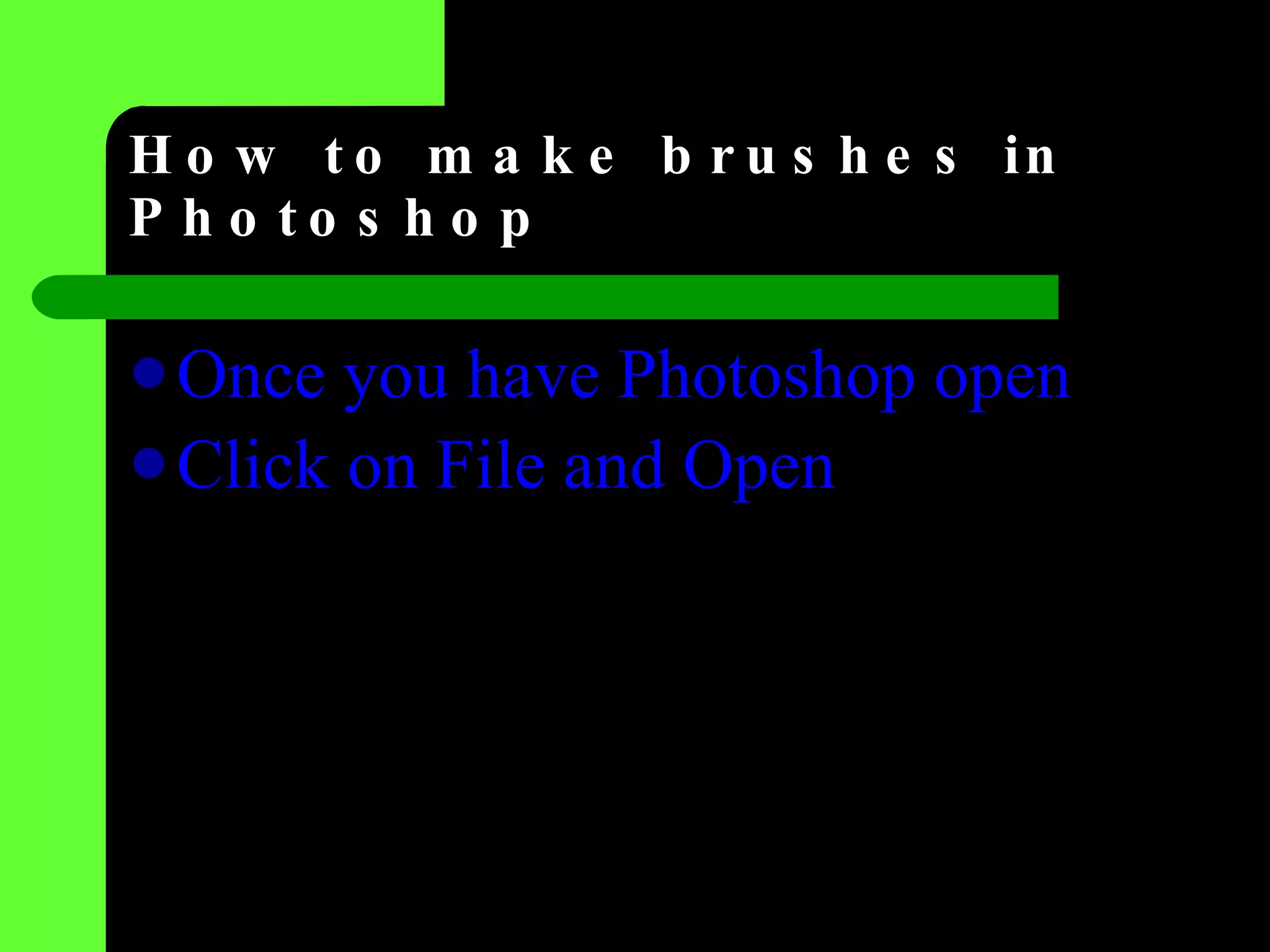 How to make brushes in Photoshop   Once you have Photoshop open  Click on File and Open   