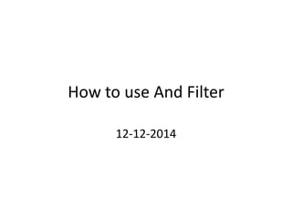 How to use And Filter
12-12-2014
 