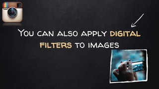 You can also apply digital
filters to images
 