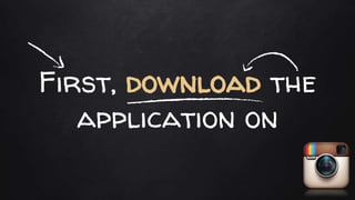 First, download the
application on
 