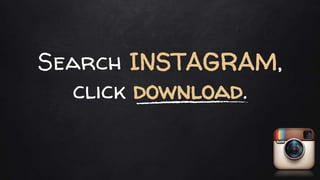 Search INSTAGRAM,
click download.
 