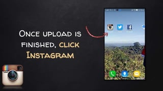 Once upload is
finished, click
Instagram
 