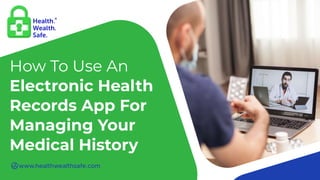 How To Use An
Electronic Health
Records App For
Managing Your
Medical History
www.healthwealthsafe.com
 