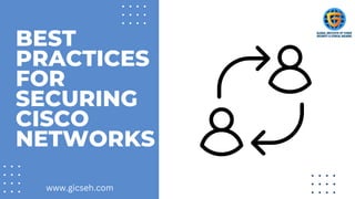 BEST
PRACTICES
FOR
SECURING
CISCO
NETWORKS
www.gicseh.com
 