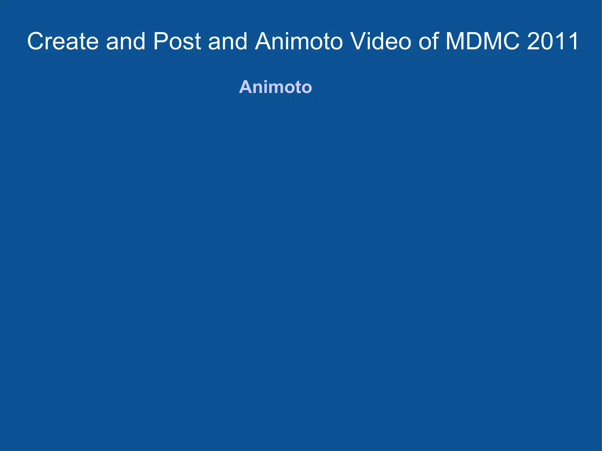 Create and Post and Animoto Video of MDMC 2011 Animoto 