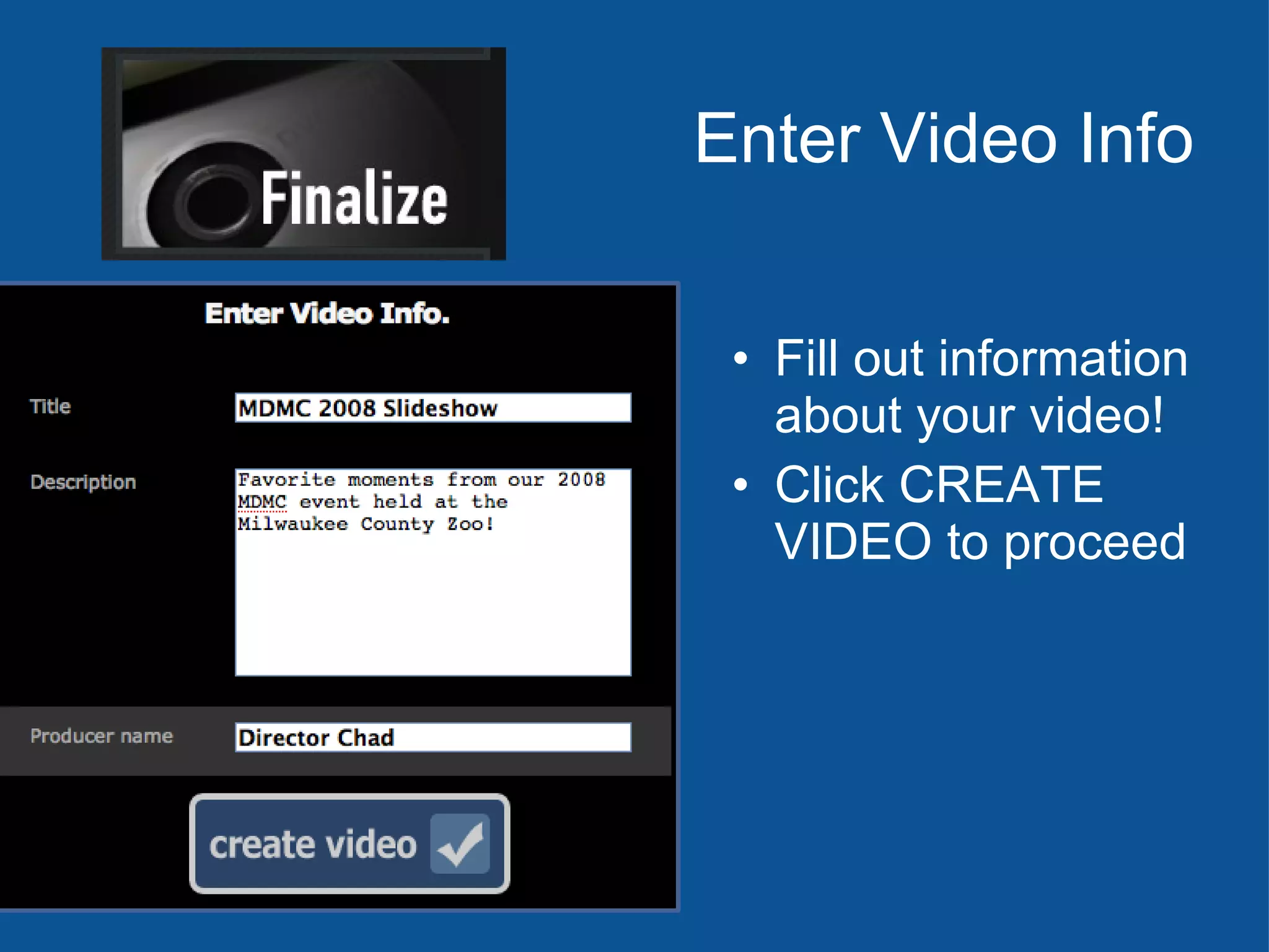 Enter Video Info Fill out information about your video! Click CREATE VIDEO to proceed 