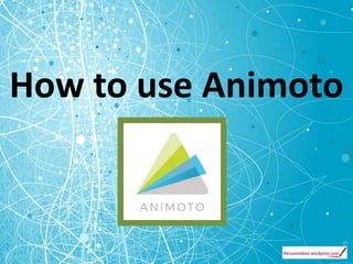 How to use Animoto
 