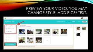 PREVIEW YOUR VIDEO, YOU MAY
CHANGE STYLE, ADD PICS/ TEXT.
 