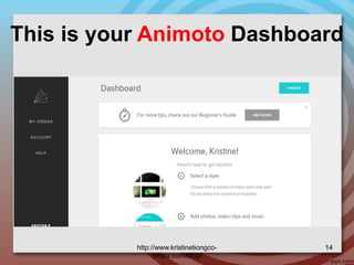 This is your Animoto Dashboard
http://www.kristinetiongco-
rimpa.com/blog/
14
 