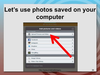 Let’s use photos saved on your
computer
http://www.kristinetiongco-
rimpa.com/blog/
36
 