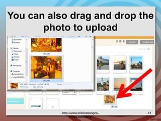You can also drag and drop the
photo to upload
http://www.kristinetiongco-
rimpa.com/blog/
41
 