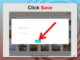 Click Save
http://www.kristinetiongco-
rimpa.com/blog/
46
 