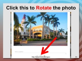 Click this to Rotate the photo
http://www.kristinetiongco-
rimpa.com/blog/
53
 
