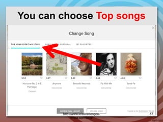 You can choose Top songs
http://www.kristinetiongco-
rimpa.com/blog/
57
 