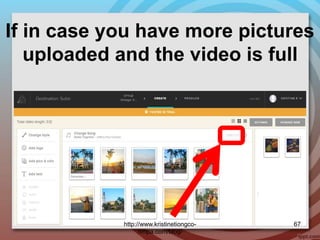 If in case you have more pictures
uploaded and the video is full
http://www.kristinetiongco-
rimpa.com/blog/
67
 