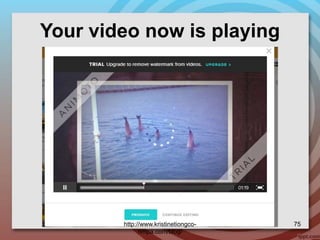 Your video now is playing
http://www.kristinetiongco-
rimpa.com/blog/
75
 