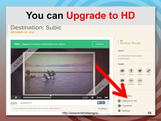 You can Upgrade to HD
http://www.kristinetiongco-
rimpa.com/blog/
88
 