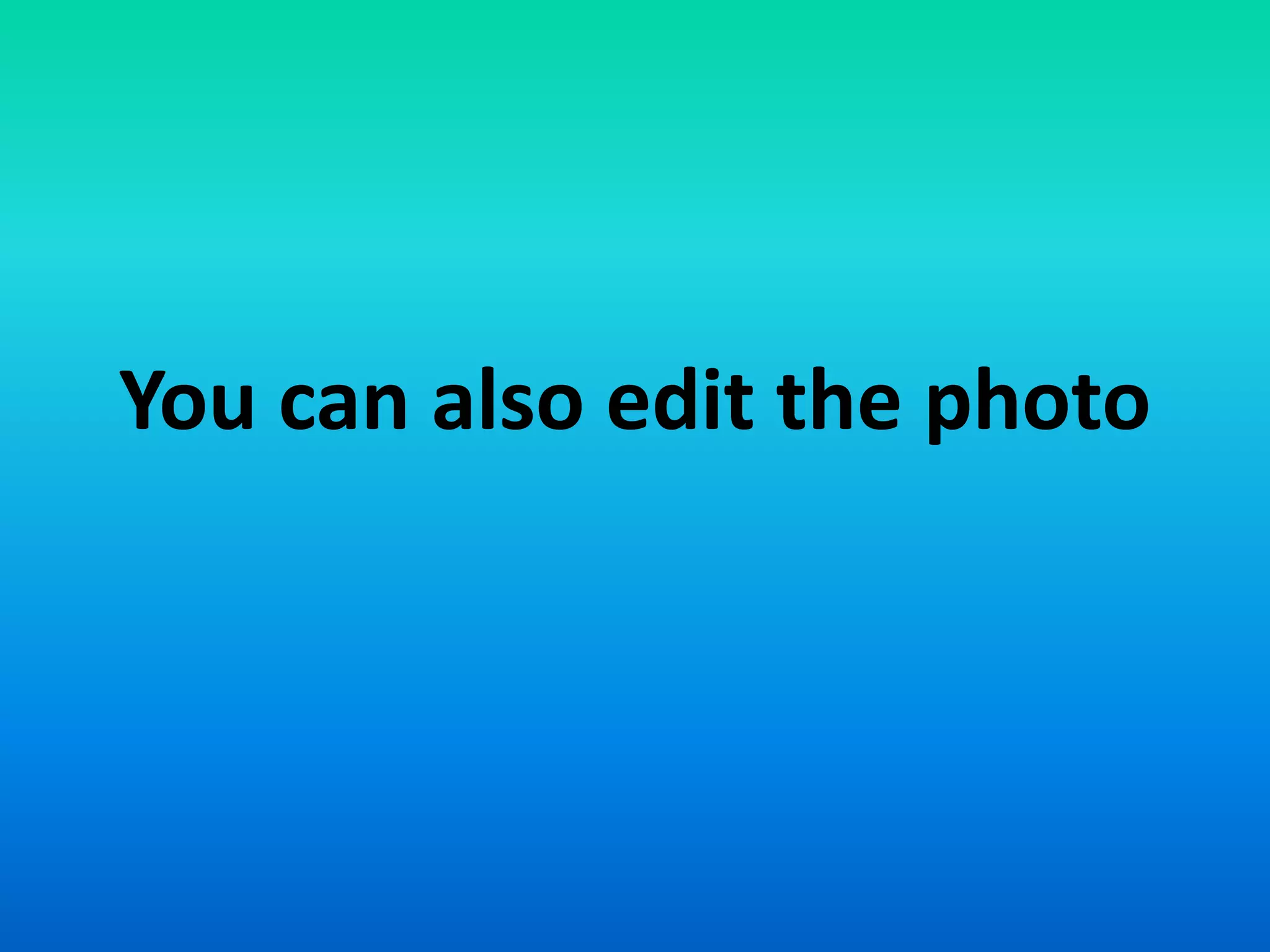 You can also edit the photo
 