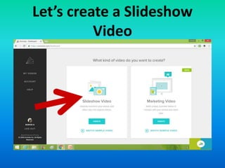 Let’s create a Slideshow
Video
 
