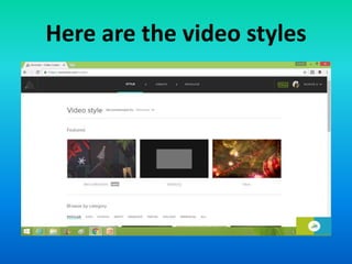 Here are the video styles
 