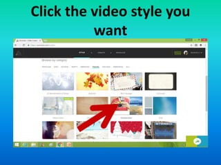 Click the video style you
want
 
