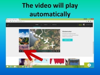 The video will play
automatically
 
