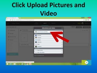 Click Upload Pictures and
Video
 