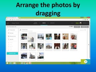 Arrange the photos by
dragging
 