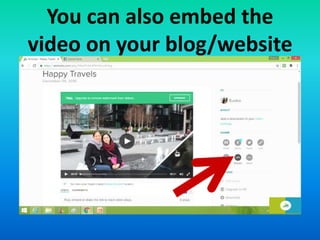 You can also embed the
video on your blog/website
 
