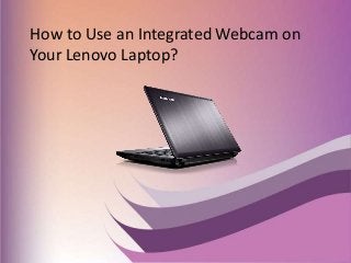 How to Use an Integrated Webcam on
Your Lenovo Laptop?
 