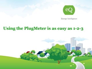 Using the PlugMeter is as easy as 1-2-3 