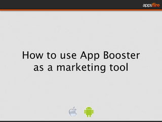 How to use App Booster
  as a marketing tool
 