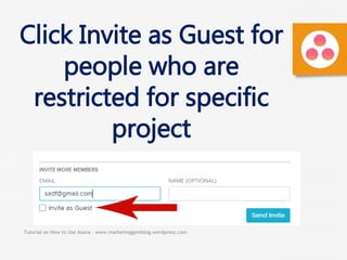 Tutorial on How to Use Asana - www.marketinggemblog.wordpress.com
Click Invite as Guest for
people who are
restricted for specific
project
 