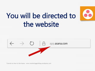 Tutorial on How to Use Asana - www.marketinggemblog.wordpress.com
You will be directed to
the website
 