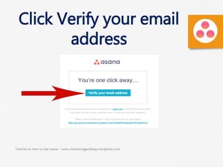 Tutorial on How to Use Asana - www.marketinggemblog.wordpress.com
Click Verify your email
address
 