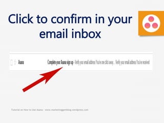 Tutorial on How to Use Asana - www.marketinggemblog.wordpress.com
Click to confirm in your
email inbox
 
