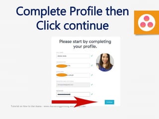 Tutorial on How to Use Asana - www.marketinggemblog.wordpress.com
Complete Profile then
Click continue
 