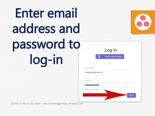 Tutorial on How to Use Asana - www.marketinggemblog.wordpress.com
Enter email
address and
password to
log-in
 
