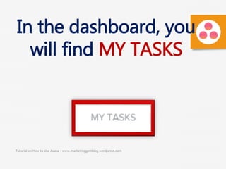 Tutorial on How to Use Asana - www.marketinggemblog.wordpress.com
In the dashboard, you
will find MY TASKS
 