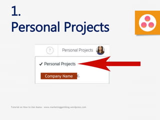 Tutorial on How to Use Asana - www.marketinggemblog.wordpress.com
1.
Personal Projects
Company Name
 
